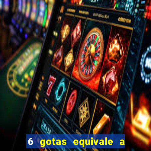 6 gotas equivale a quantos ml